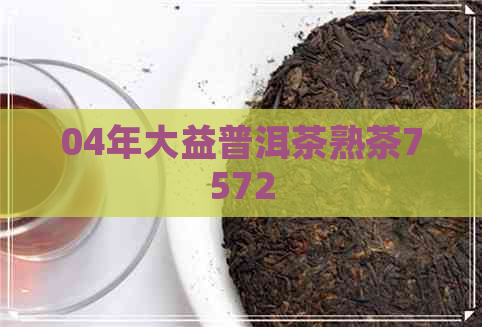 04年大益普洱茶熟茶7572