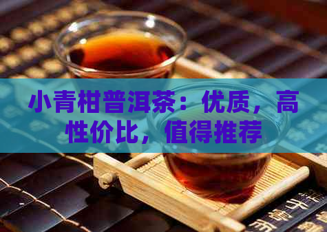 小青柑普洱茶：优质，高性价比，值得推荐