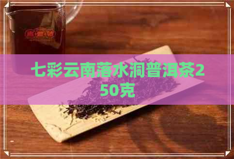 七彩云南落水洞普洱茶250克