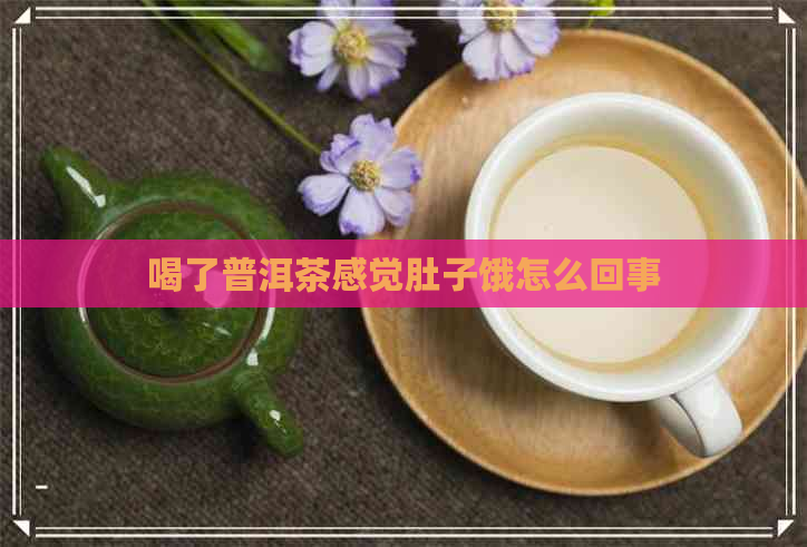 喝了普洱茶感觉肚子饿怎么回事