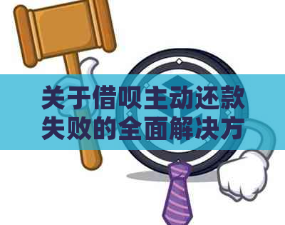 关于借呗主动还款失败的全面解决方法和可能原因