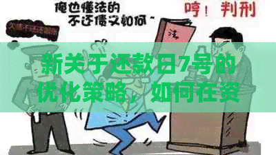 新关于还款日7号的优化策略，如何在资金利用上达到更高效的结果？