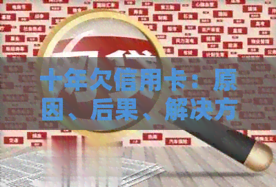 十年欠信用卡：原因、后果、解决方案及如何摆脱负债困境