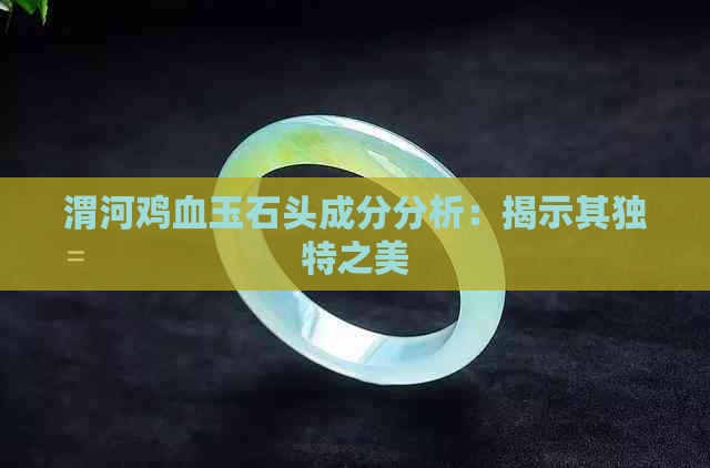 渭河鸡血玉石头成分分析：揭示其独特之美