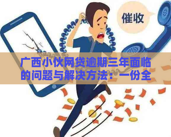 广西小伙网贷逾期三年面临的问题与解决方法：一份全面的指南