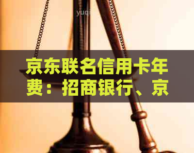 京东联名信用卡年费：招商银行、京银行、中信银行、交通银行年费一览