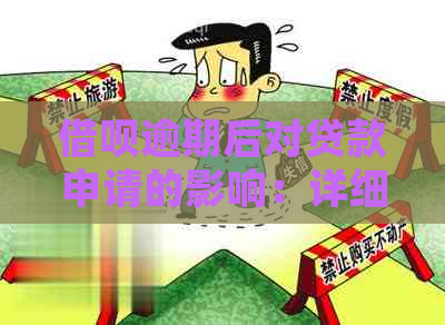 借呗逾期后对贷款申请的影响：详细分析与解答