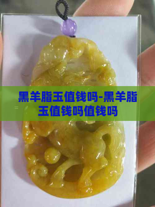 黑羊脂玉值钱吗-黑羊脂玉值钱吗值钱吗