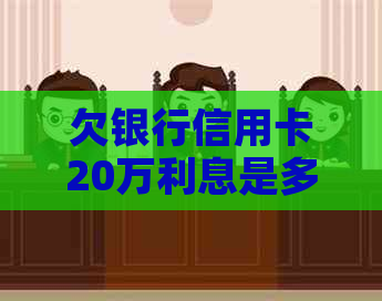 欠银行信用卡20万利息是多少钱一个月-欠银行信用卡20万利息是多少钱一个月呢