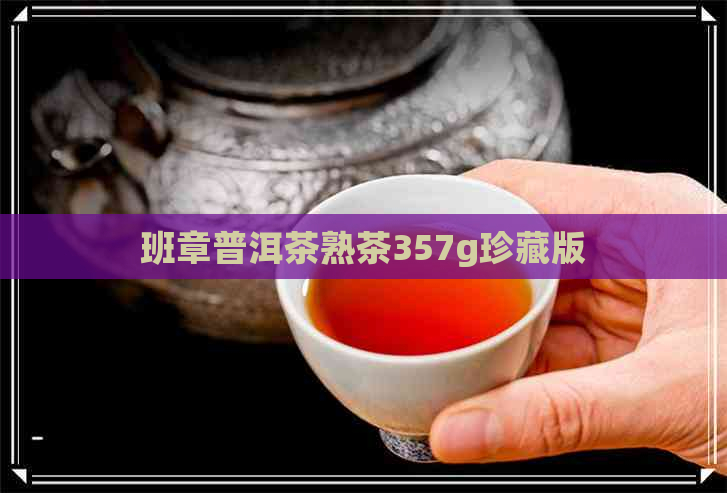 班章普洱茶熟茶357g珍藏版