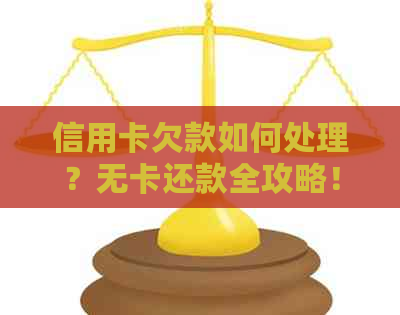 信用卡欠款如何处理？无卡还款全攻略！