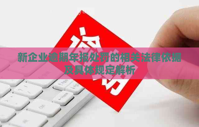 新企业逾期年报处罚的相关法律依据及具体规定解析