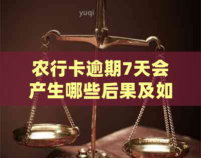 农行卡逾期7天会产生哪些后果及如何解决？