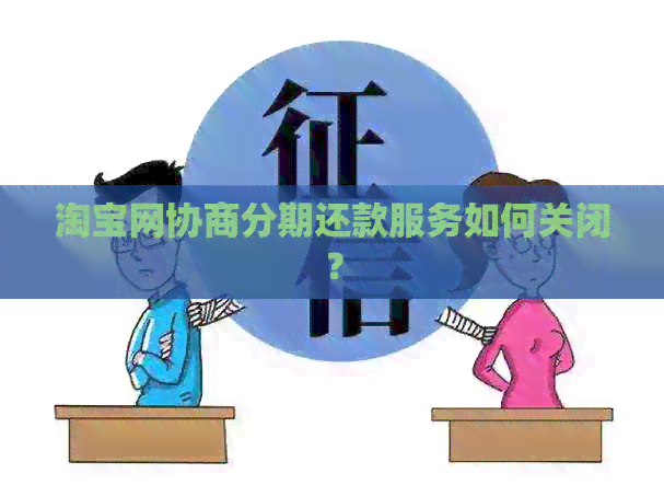 淘宝网协商分期还款服务如何关闭？