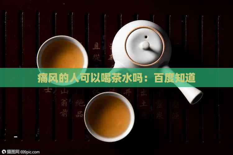 痛风的人可以喝茶水吗：百度知道