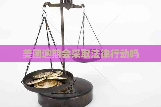 美团逾期会采取法律行动吗