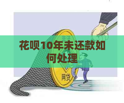 花呗10年未还款如何处理