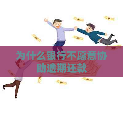 为什么银行不愿意协助逾期还款