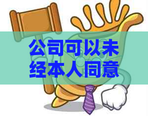 公司可以未经本人同意办理工商期吗