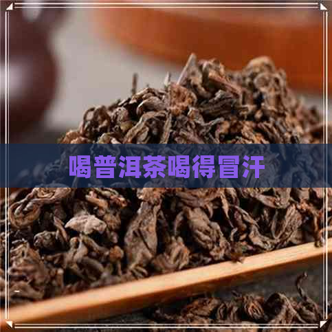 喝普洱茶喝得冒汗