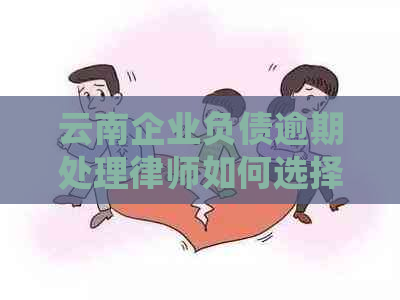 云南企业负债逾期处理律师如何选择