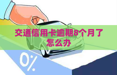 交通信用卡逾期8个月了怎么办