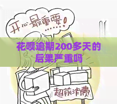 花呗逾期200多天的后果严重吗