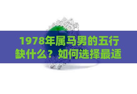 1978年属马男的五行缺什么？如何选择最适合他们的玉石？