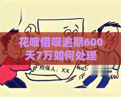 花呗借呗逾期600天7万如何处理