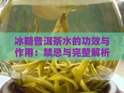 冰糖普洱茶水的功效与作用：禁忌与完整解析