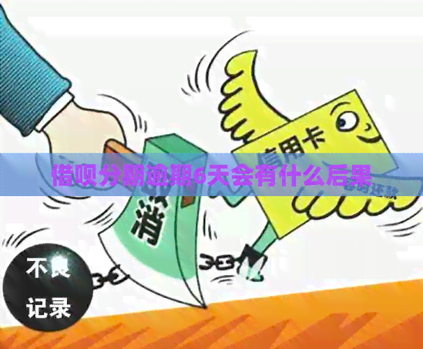 借呗分期逾期6天会有什么后果