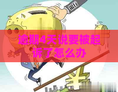 逾期4天说要被起诉了怎么办