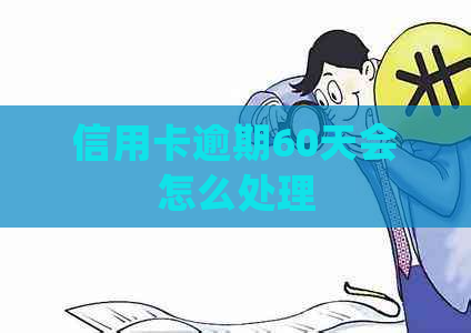 信用卡逾期60天会怎么处理