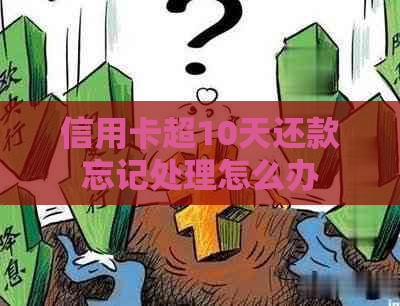 信用卡超10天还款忘记处理怎么办