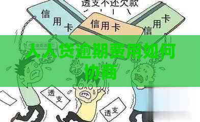 人人贷逾期费用如何协商