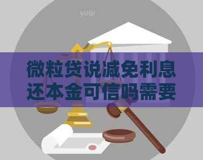 微立贷说减免利息还本金可信吗需要注意什么