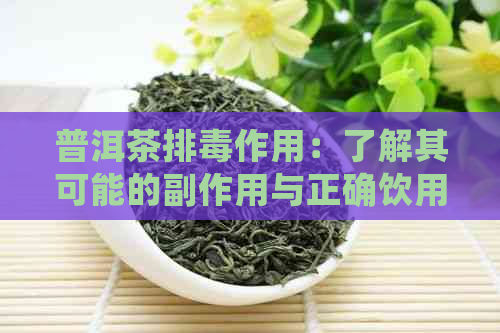 普洱茶排作用：了解其可能的副作用与正确饮用方法，以确保健效益