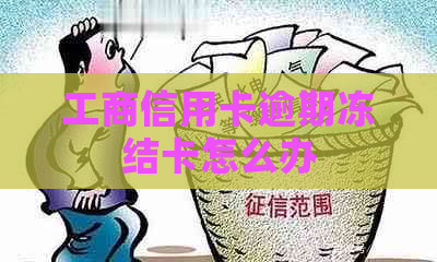 工商信用卡逾期冻结卡怎么办