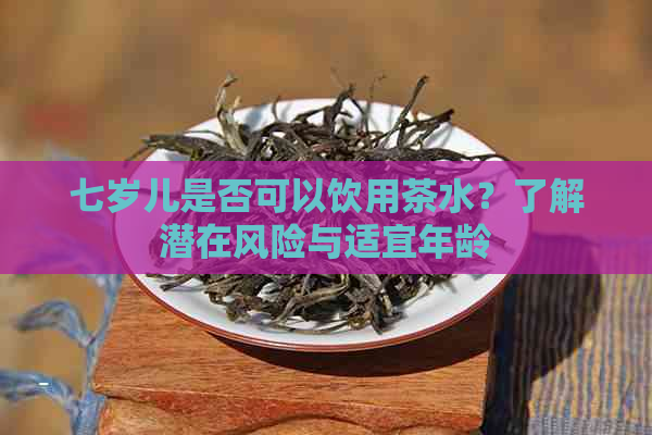 七岁儿是否可以饮用茶水？了解潜在风险与适宜年龄