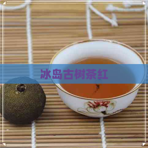 冰岛古树茶红