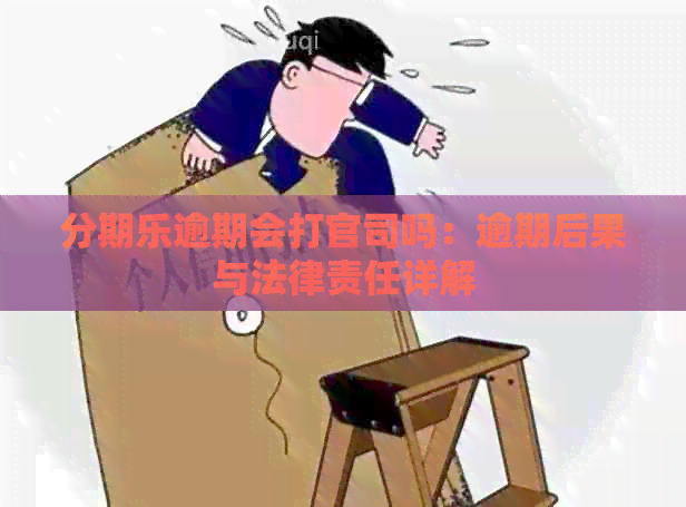 逾期会打官司吗：逾期后果与法律责任详解