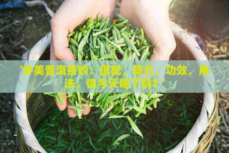 '多美普洱茶饮：搭配，简介，功效，用法，你今天喝了吗？'