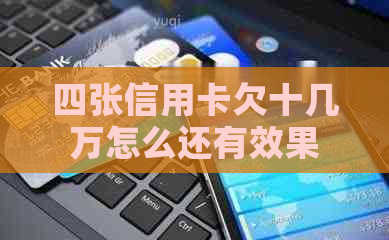 四张信用卡欠十几万怎么还有效果