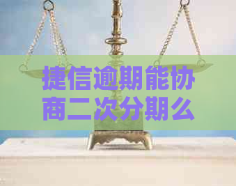 捷信逾期能协商二次分期么