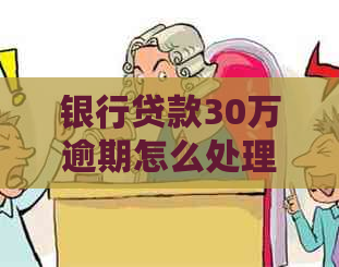 银行贷款30万逾期怎么处理