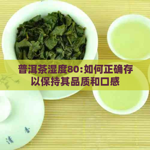 普洱茶湿度80:如何正确存以保持其品质和口感