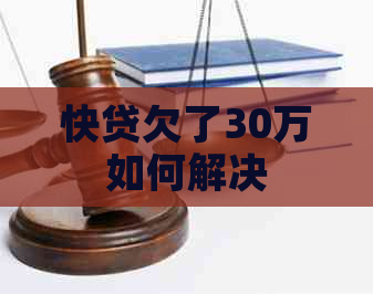 快贷欠了30万如何解决