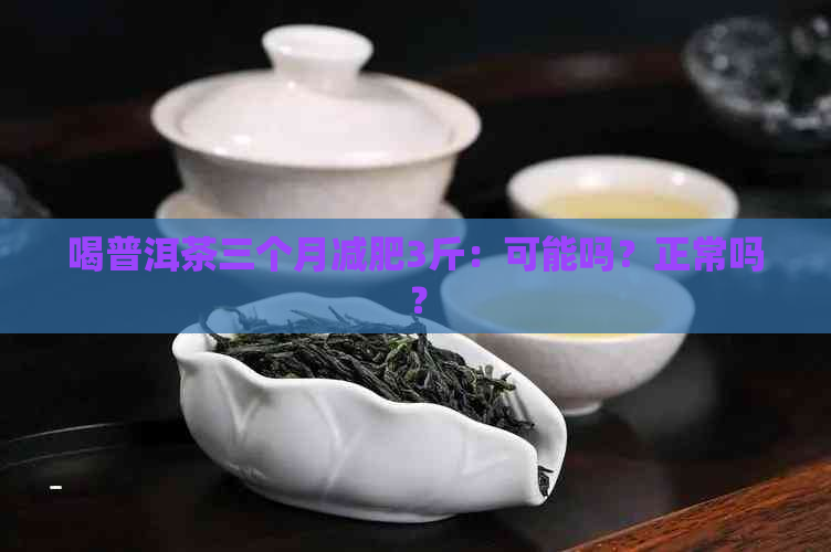 喝普洱茶三个月减肥3斤：可能吗？正常吗？