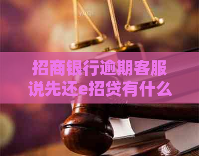 招商银行逾期客服说先还e招贷有什么影响