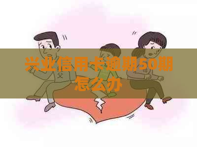 兴业信用卡逾期50期怎么办